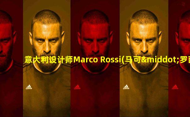 意大利设计师Marco Rossi(马可·罗西)
